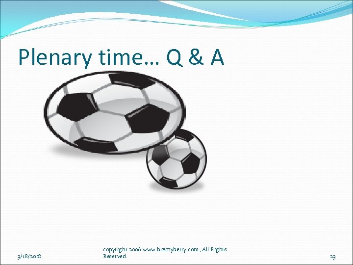Plenary time… Q & A 3/18/2018 copyright 2006 www. brainybetty. com; All Rights Reserved.