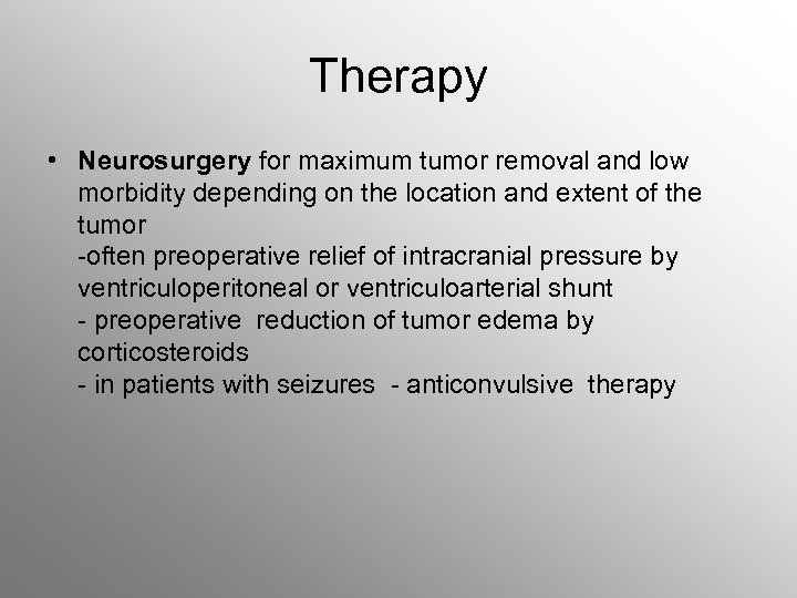 Therapy • Neurosurgery for maximum tumor removal and low morbidity depending on the location