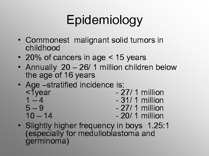 Epidemiology • Commonest malignant solid tumors in childhood • 20% of cancers in age