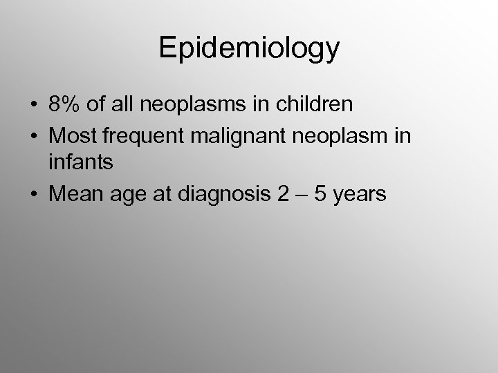Epidemiology • 8% of all neoplasms in children • Most frequent malignant neoplasm in