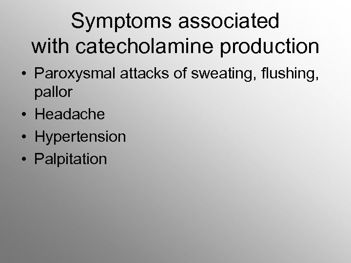 Symptoms associated with catecholamine production • Paroxysmal attacks of sweating, flushing, pallor • Headache