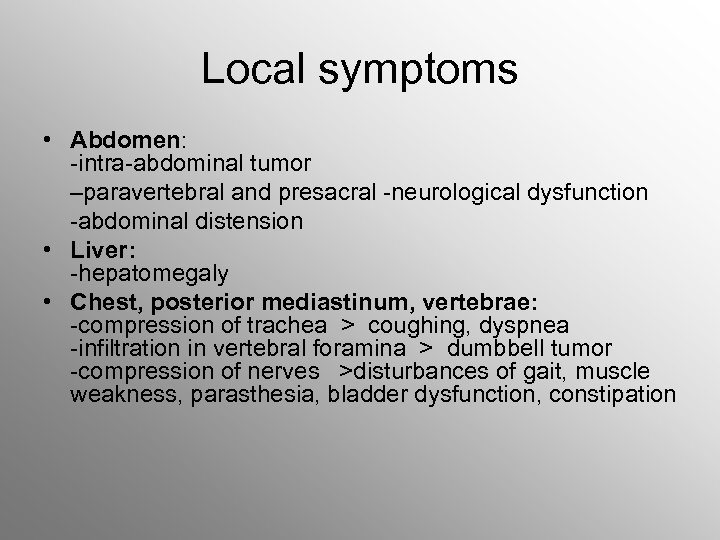 Local symptoms • Abdomen: -intra-abdominal tumor –paravertebral and presacral -neurological dysfunction -abdominal distension •