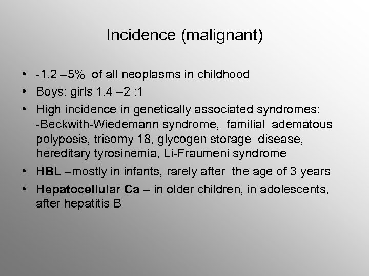 Incidence (malignant) • -1. 2 – 5% of all neoplasms in childhood • Boys: