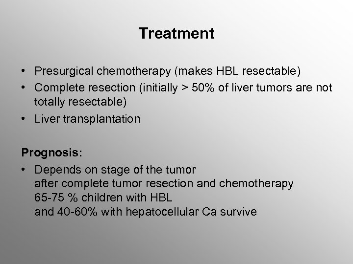Treatment • Presurgical chemotherapy (makes HBL resectable) • Complete resection (initially > 50% of