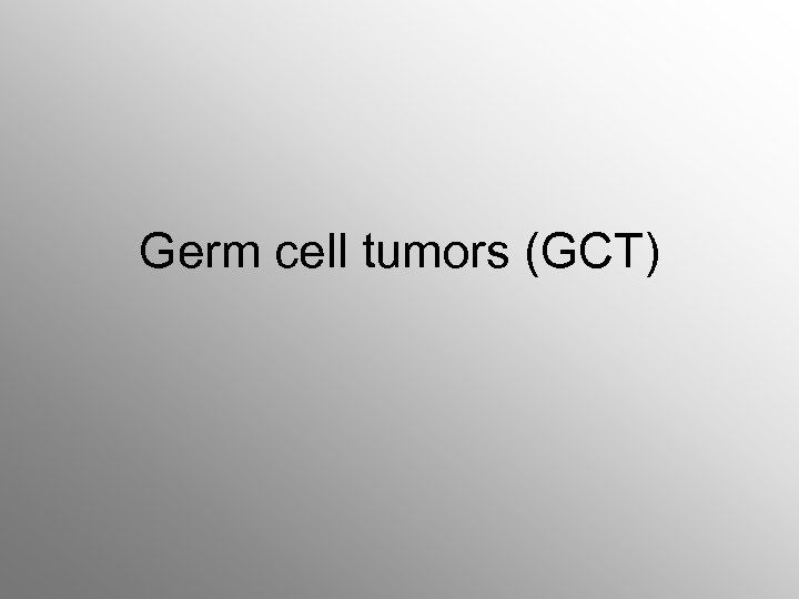 Germ cell tumors (GCT) 