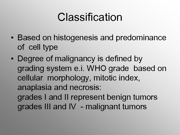 Classification • Based on histogenesis and predominance of cell type • Degree of malignancy