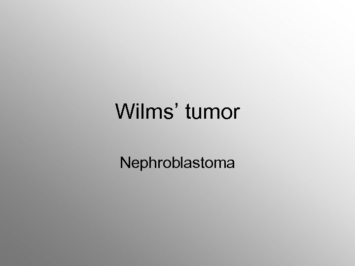 Wilms’ tumor Nephroblastoma 