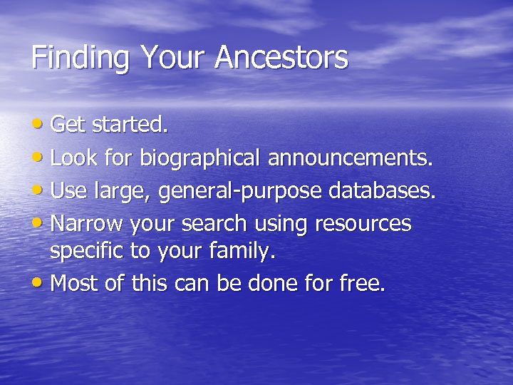 Finding Your Ancestors • Get started. • Look for biographical announcements. • Use large,