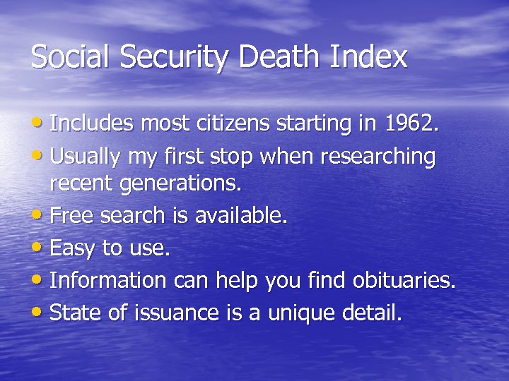 Social Security Death Index • Includes most citizens starting in 1962. • Usually my