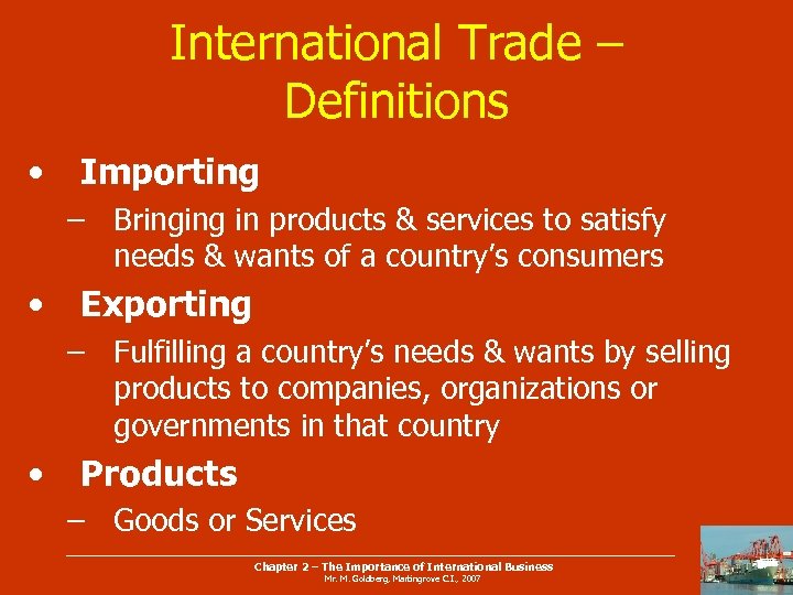 International Trade – Definitions • Importing – Bringing in products & services to satisfy