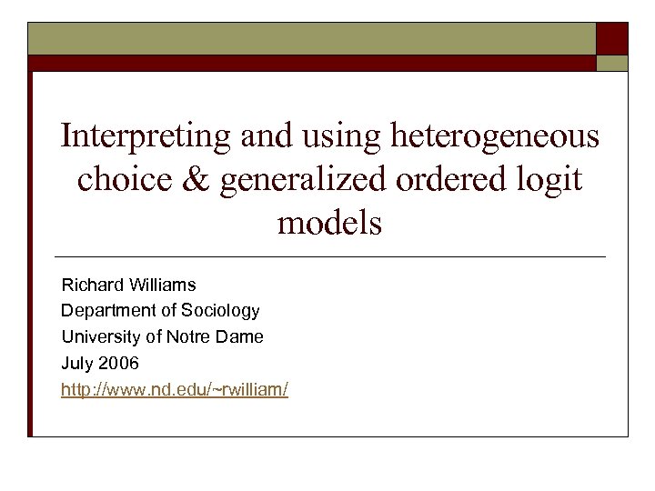 Interpreting and using heterogeneous choice & generalized ordered logit models Richard Williams Department of