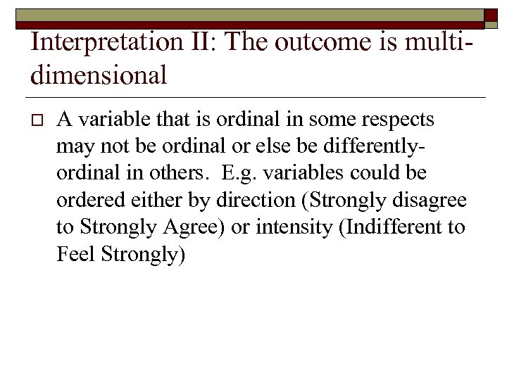 Interpretation II: The outcome is multidimensional o A variable that is ordinal in some