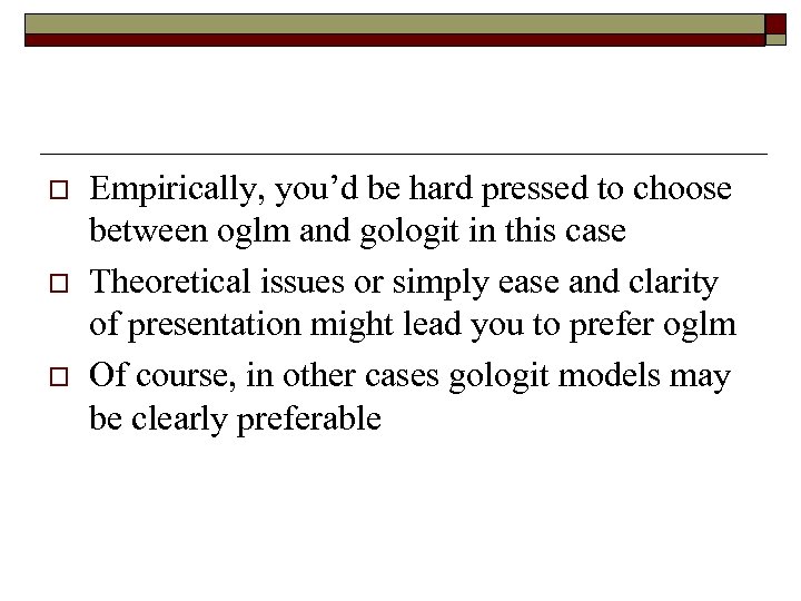 o o o Empirically, you’d be hard pressed to choose between oglm and gologit