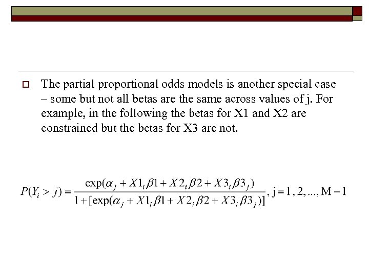 o The partial proportional odds models is another special case – some but not