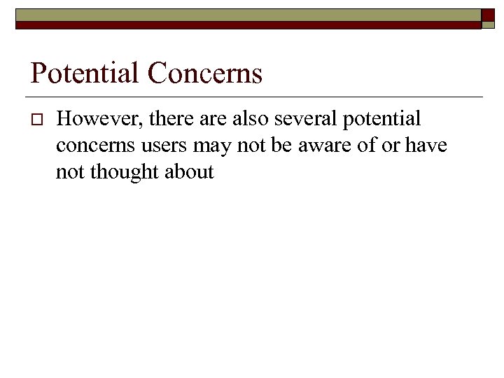 Potential Concerns o However, there also several potential concerns users may not be aware