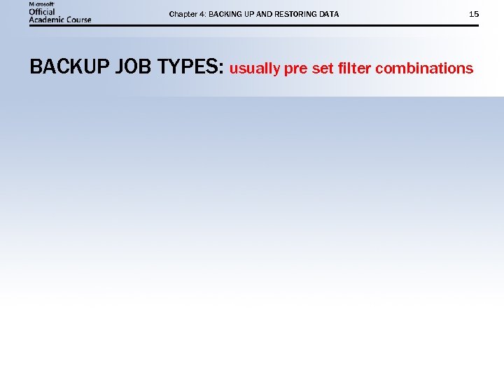 Chapter 4: BACKING UP AND RESTORING DATA 15 BACKUP JOB TYPES: usually pre set