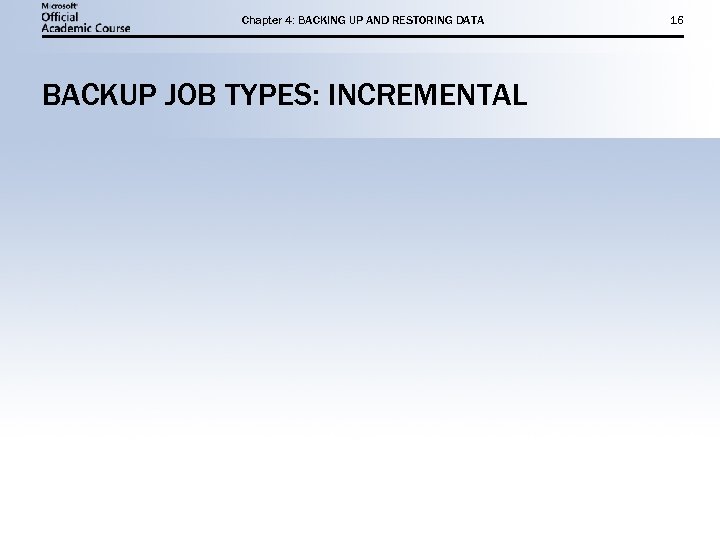 Chapter 4: BACKING UP AND RESTORING DATA BACKUP JOB TYPES: INCREMENTAL 16 