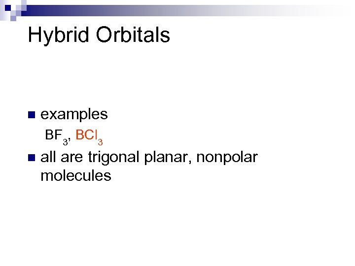 Hybrid Orbitals n examples BF 3, BCl 3 n all are trigonal planar, nonpolar