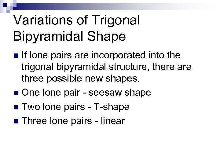 Variations of Trigonal Bipyramidal Shape If lone pairs are incorporated into the trigonal bipyramidal