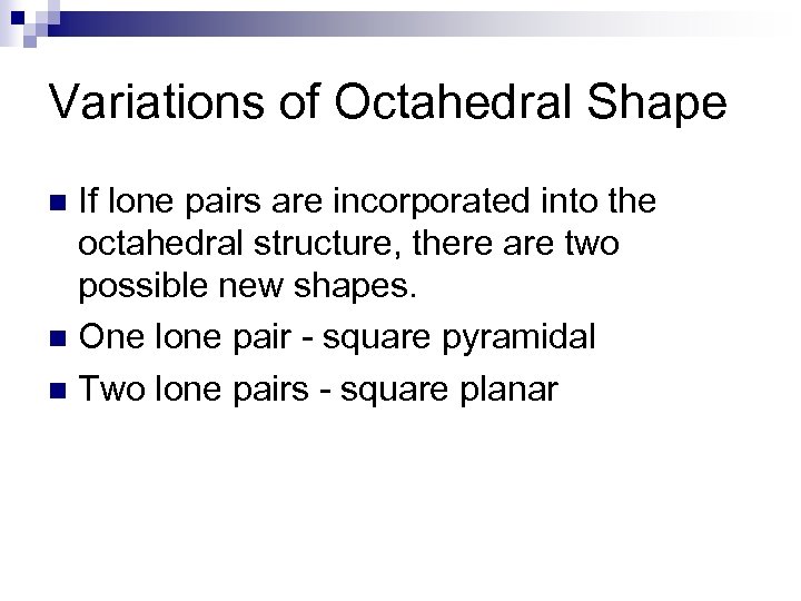 Variations of Octahedral Shape If lone pairs are incorporated into the octahedral structure, there
