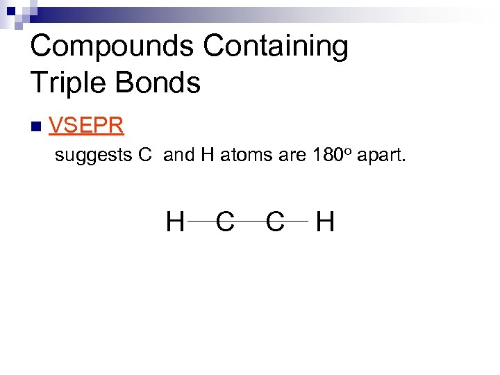 Compounds Containing Triple Bonds n VSEPR suggests C and H atoms are 180 o