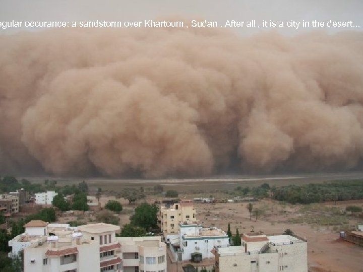 egular occurance: a sandstorm over Khartoum , Sudan. After all , it is a