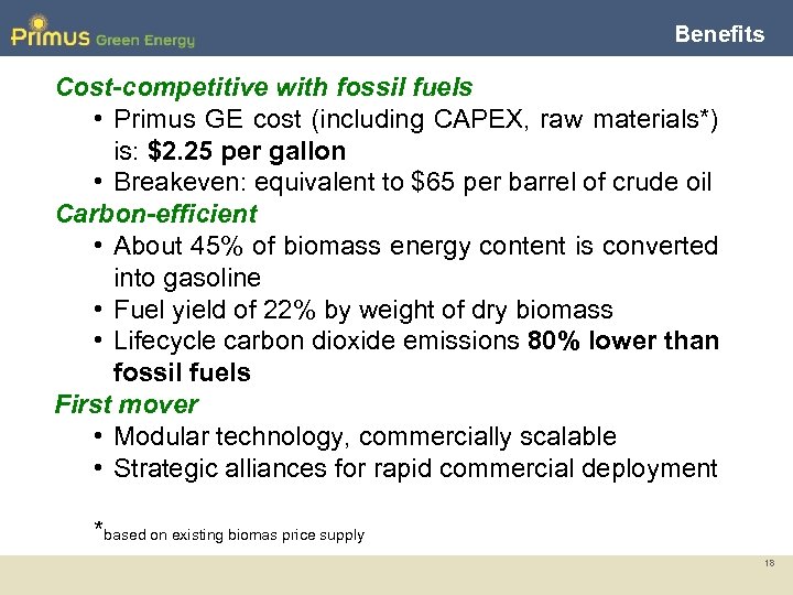 Benefits Cost-competitive with fossil fuels • Primus GE cost (including CAPEX, raw materials*) is: