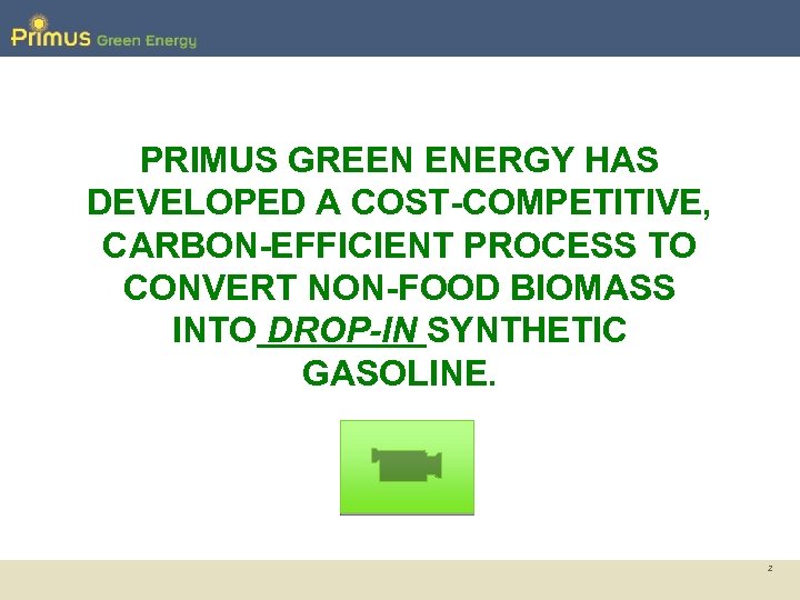 PRIMUS GREEN ENERGY HAS DEVELOPED A COST-COMPETITIVE, CARBON-EFFICIENT PROCESS TO CONVERT NON-FOOD BIOMASS INTO