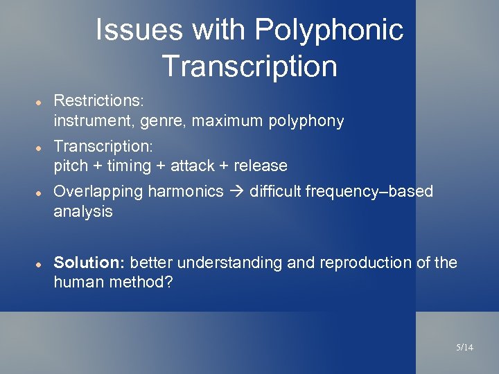 Issues with Polyphonic Transcription Restrictions: instrument, genre, maximum polyphony Transcription: pitch + timing +