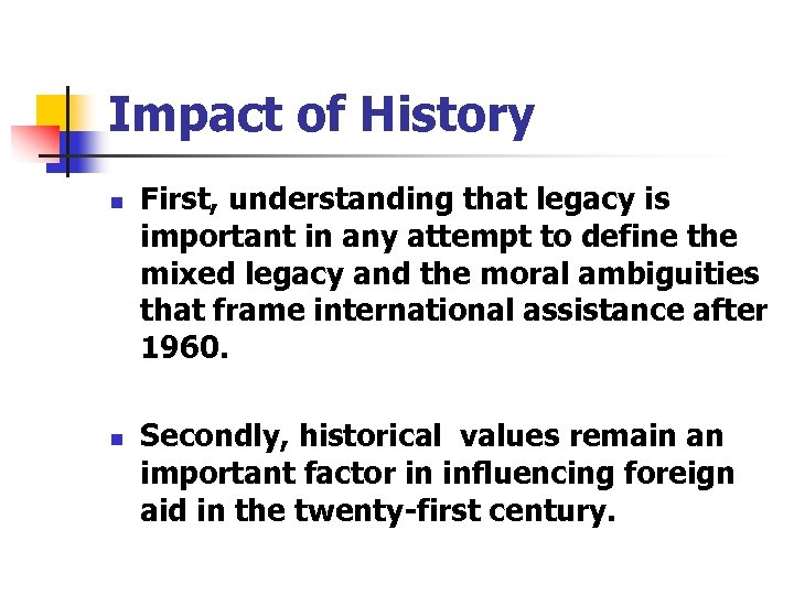 Impact of History n n First, understanding that legacy is important in any attempt
