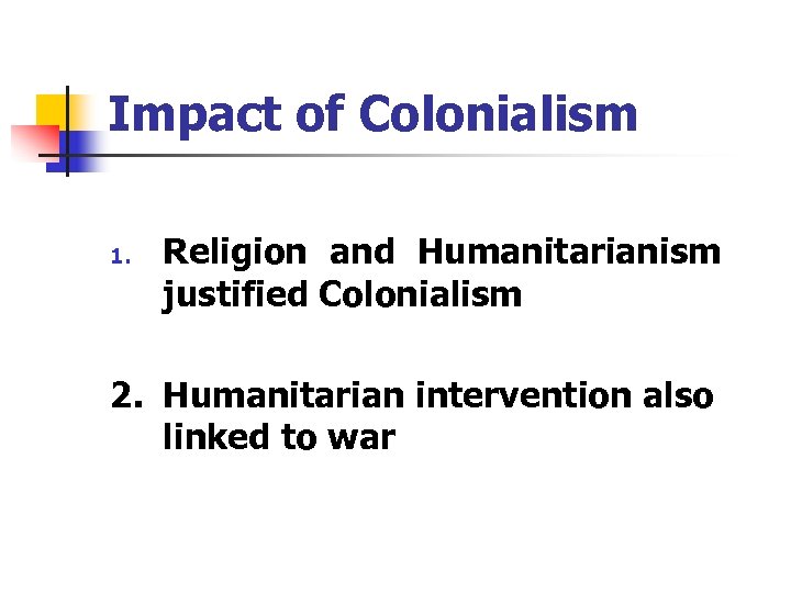 Impact of Colonialism 1. Religion and Humanitarianism justified Colonialism 2. Humanitarian intervention also linked