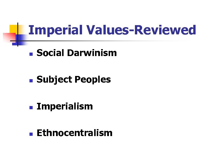 Imperial Values-Reviewed n Social Darwinism n Subject Peoples n Imperialism n Ethnocentralism 
