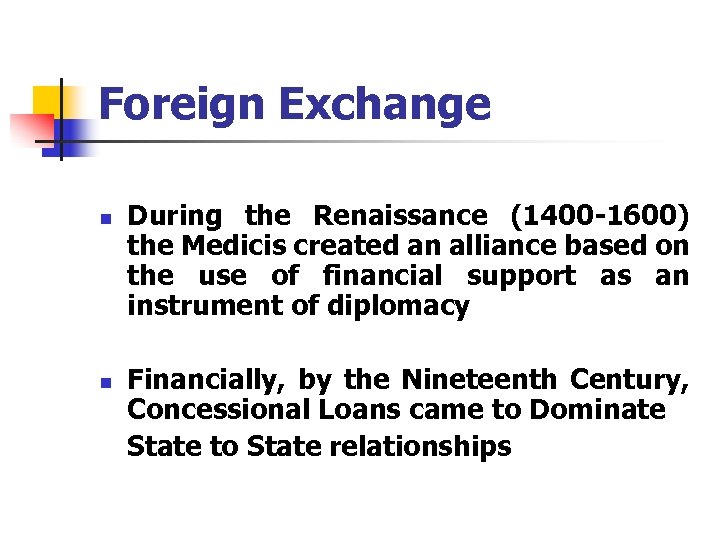 Foreign Exchange n n During the Renaissance (1400 -1600) the Medicis created an alliance