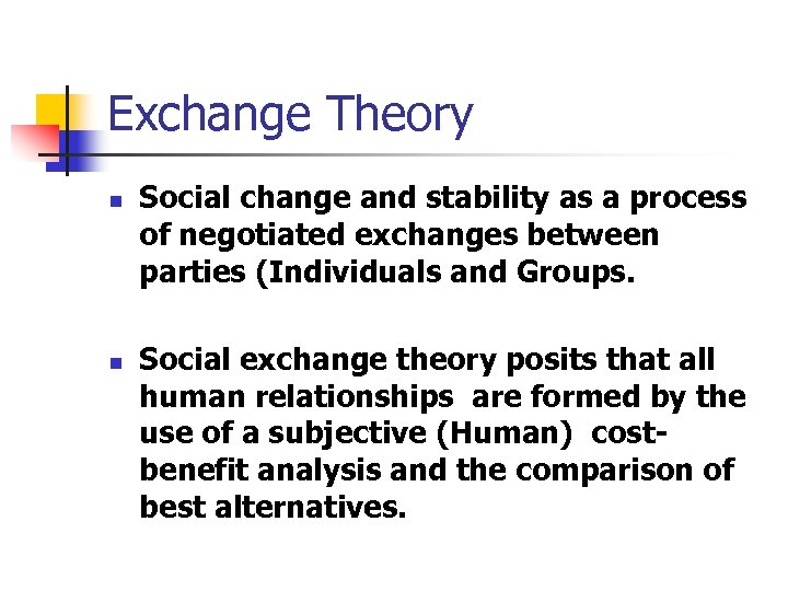 Exchange Theory n n Social change and stability as a process of negotiated exchanges