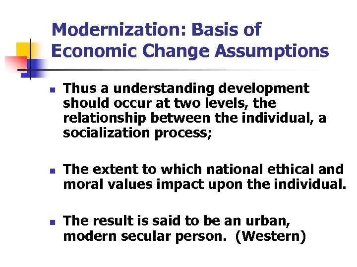 Modernization: Basis of Economic Change Assumptions n n n Thus a understanding development should