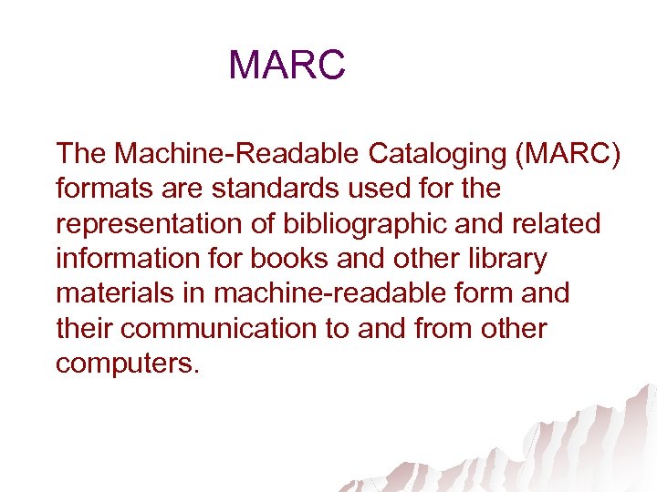 MARC The Machine-Readable Cataloging (MARC) formats are standards used for the representation of bibliographic