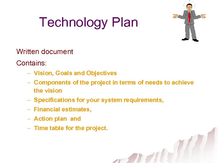 Technology Plan Written document Contains: – Vision, Goals and Objectives – Components of the