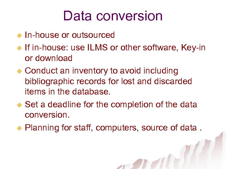 Data conversion In-house or outsourced u If in-house: use ILMS or other software, Key-in
