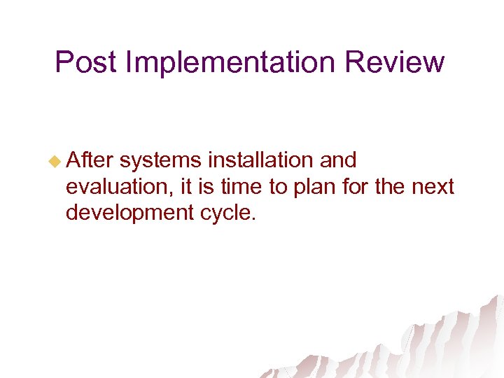 Post Implementation Review u After systems installation and evaluation, it is time to plan