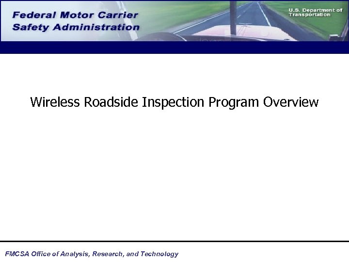 Wireless Roadside Inspection Program Overview FMCSA Office of Analysis, Research, and Technology 