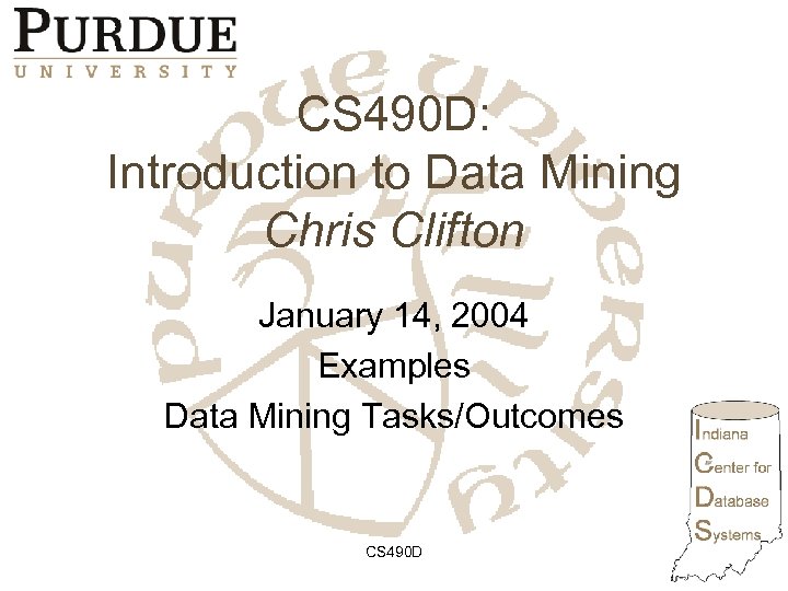 CS 490 D: Introduction to Data Mining Chris Clifton January 14, 2004 Examples Data