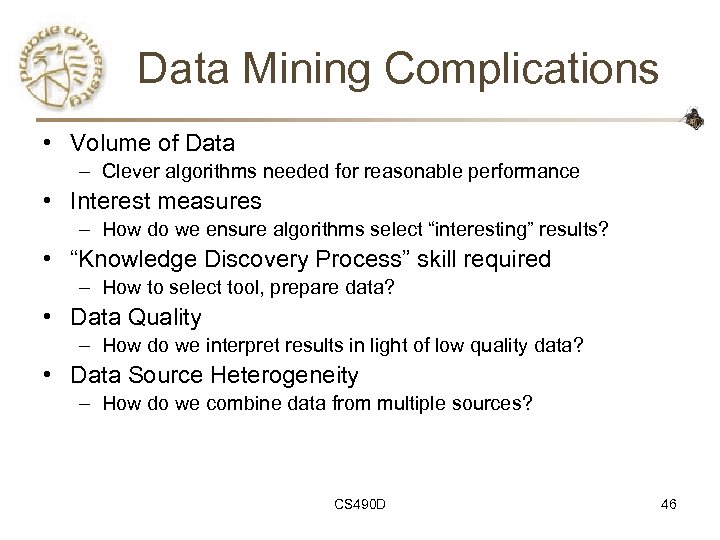 Data Mining Complications • Volume of Data – Clever algorithms needed for reasonable performance