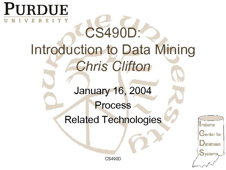 CS 490 D: Introduction to Data Mining Chris Clifton January 16, 2004 Process Related