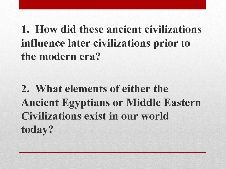 1. How did these ancient civilizations influence later civilizations prior to the modern era?