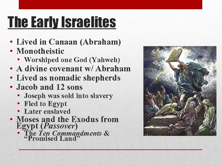 The Early Israelites • Lived in Canaan (Abraham) • Monotheistic • Worshiped one God