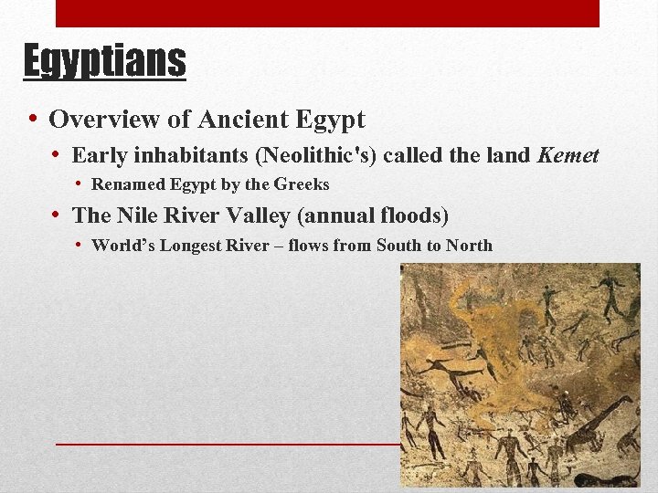 Egyptians • Overview of Ancient Egypt • Early inhabitants (Neolithic's) called the land Kemet