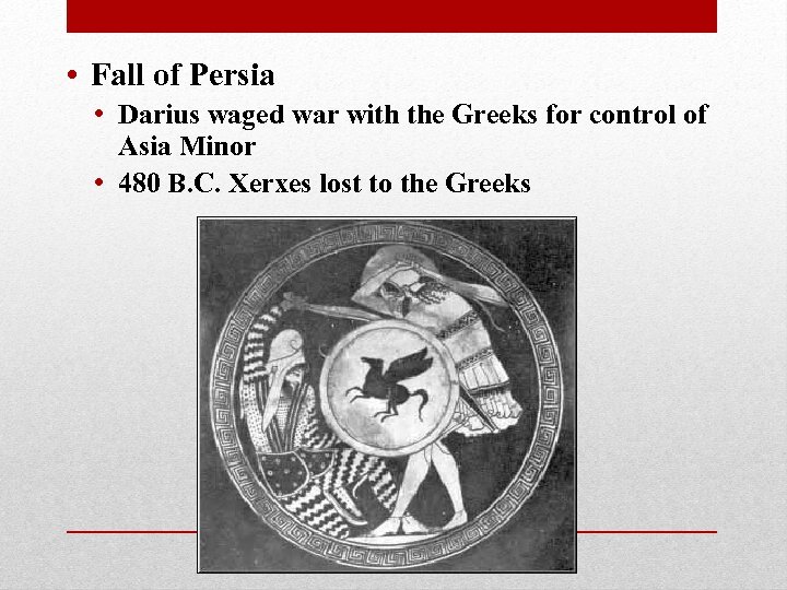  • Fall of Persia • Darius waged war with the Greeks for control