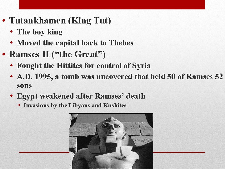  • Tutankhamen (King Tut) • The boy king • Moved the capital back