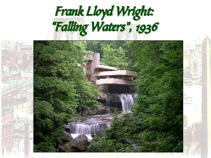 Frank Lloyd Wright: “Falling Waters”, 1936 