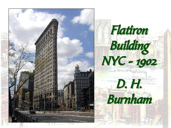 Flatiron Building NYC – 1902 D. H. Burnham 